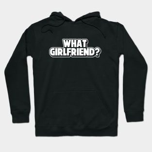 What Girlfriend? Relationship Status Sarcastic Adult Humor Funny Single Broken Relationship Hoodie